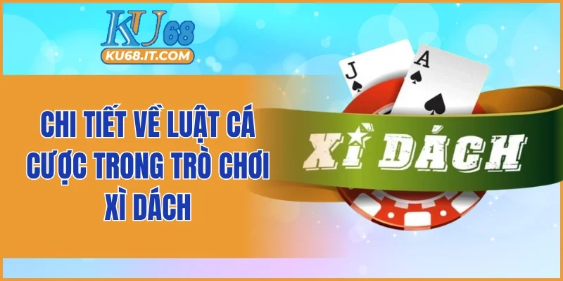 Chi tiết về luật cá cược trong trò chơi xì dách