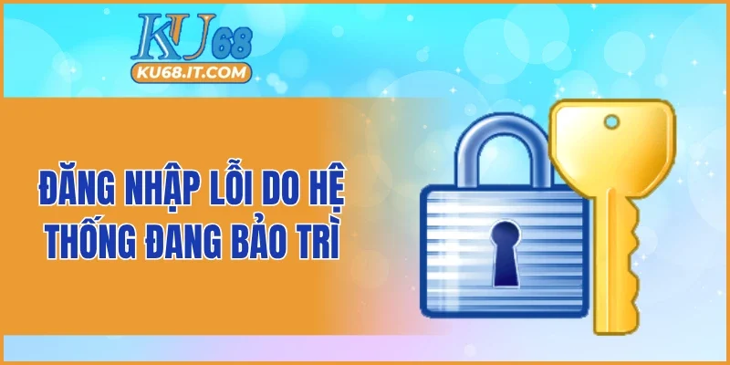 Đăng nhập lỗi do hệ thống đang bảo trì