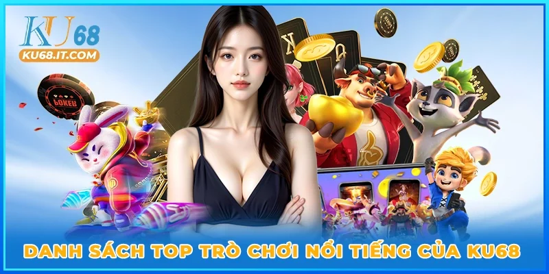 Danh sách top trò chơi nổi tiếng của KU68