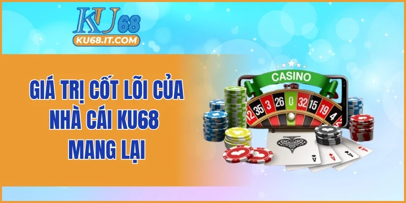 Giá trị cốt lõi của nhà cái KU68 mang lại