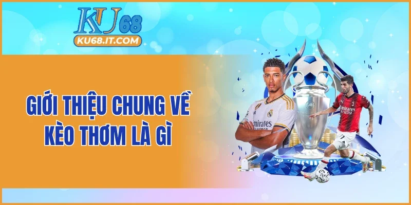 Giới thiệu chung về kèo thơm là gì