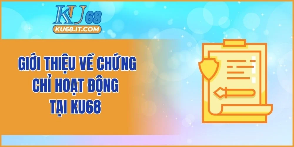 Giới thiệu về chứng chỉ hoạt động tại KU68