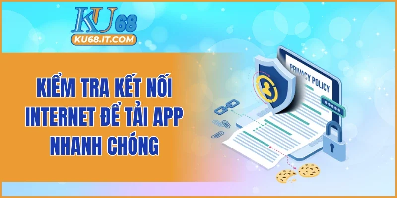 Kiểm tra kết nối internet để tải app nhanh chóng