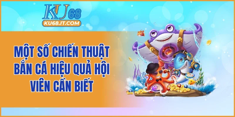 Một số chiến thuật bắn cá hiệu quả hội viên cần biết