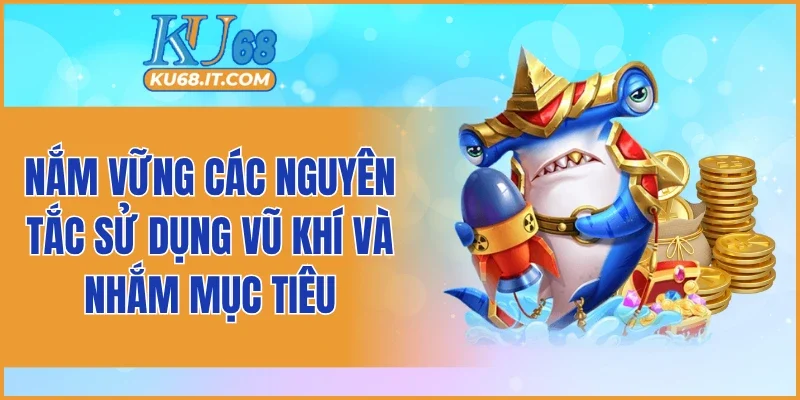 Nắm vững các nguyên tắc sử dụng vũ khí và nhắm mục tiêu