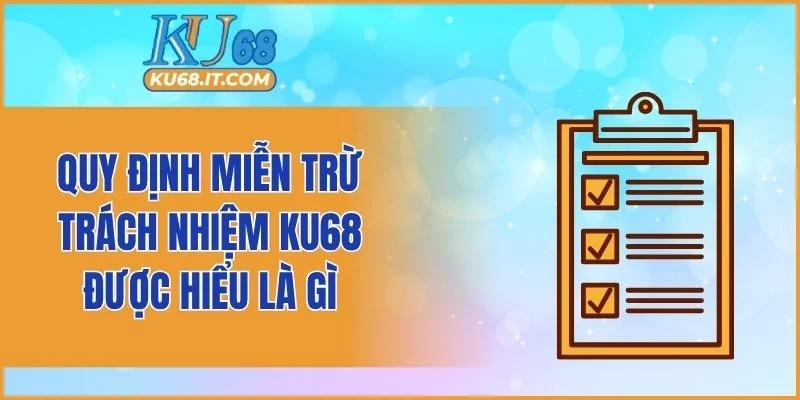 Quy định miễn trừ trách nhiệm KU68 được hiểu là gì