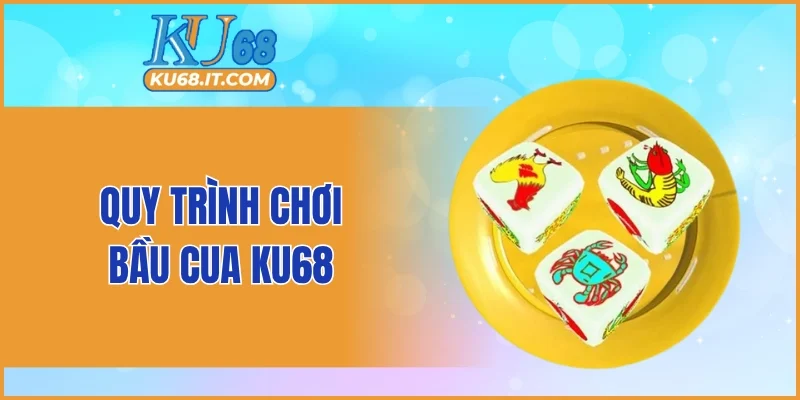Quy trình chơi bầu cua KU68
