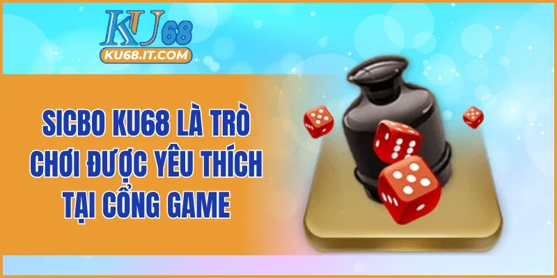 Sicbo KU68 là trò chơi được yêu thích tại nhà cái