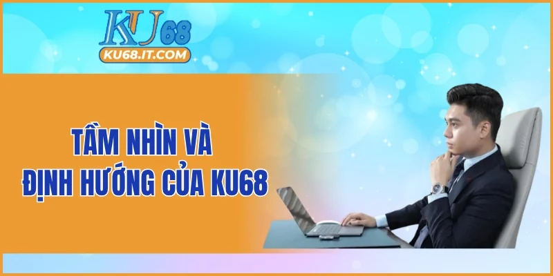 Tầm nhìn và định hướng của KU68