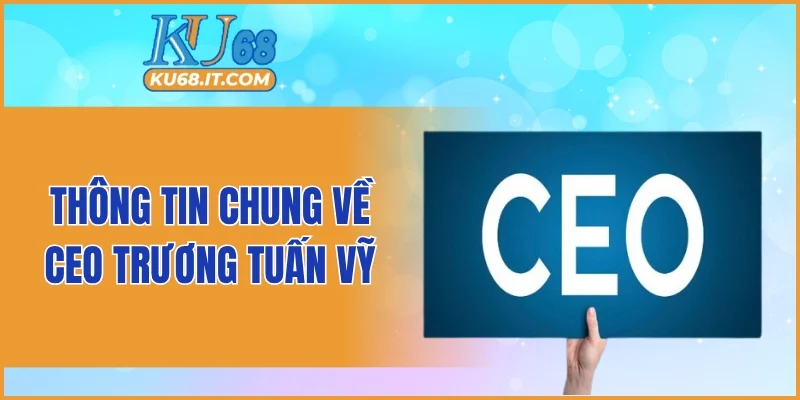 Thông tin chung về CEO Trương Tuấn Vỹ