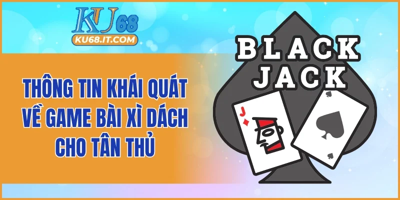 Thông tin khái quát về game bài Xì Dách cho tân thủ