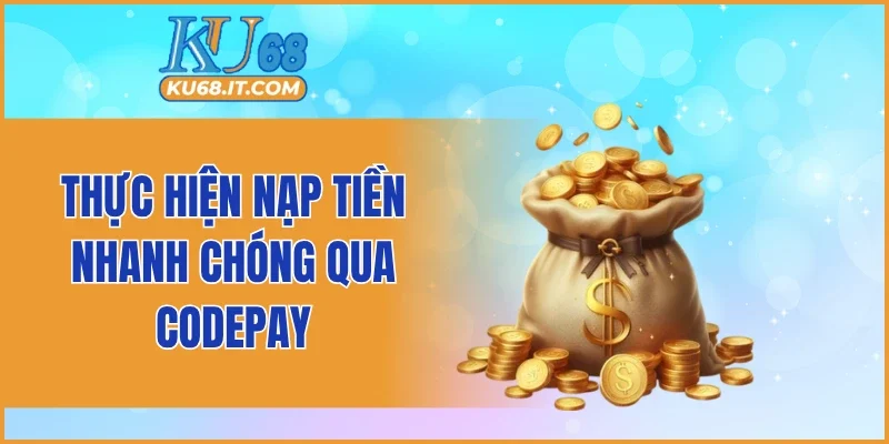 Thực hiện nạp tiền nhanh chóng qua Codepay