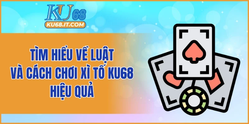 Tìm hiểu về luật và cách chơi xì tố KU68 hiệu quả